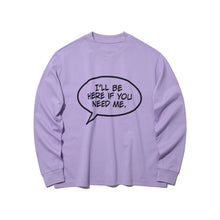 I‘LL BE HERE IF YOU NEED ME LONG SLEEVE T-SHIRT