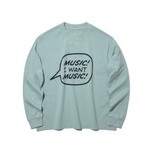 MUSIC! I WANT MUSIC! LONG SLEEVE T-SHIRT