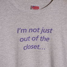 "I'M NOT JUST OUT OF THE CLOSET..." T-SHIRT
