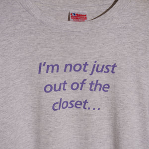 "I'M NOT JUST OUT OF THE CLOSET..." T-SHIRT