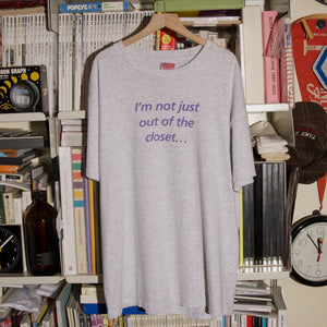 "I'M NOT JUST OUT OF THE CLOSET..." T-SHIRT