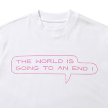 “THE WORLD IS GOING TO AN END ! “ LONG SLEEVE T-SHIRT