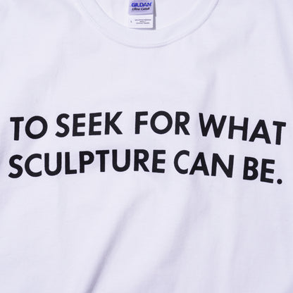 AGAIN-ST "TO SEEK FOR WHAT SCULPTURE CAN BE." T-SHIRT